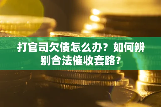 北京打官司欠债怎么办？如何辨别合法催收套路？