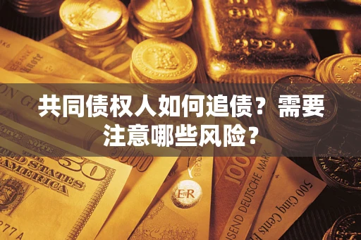 北京共同债权人如何追债？需要注意哪些风险？