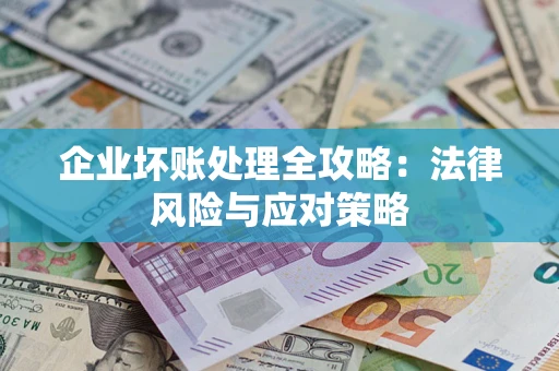 北京企业坏账处理全攻略：法律风险与应对策略
