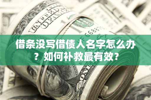 北京借条没写借债人名字怎么办？如何补救最有效？