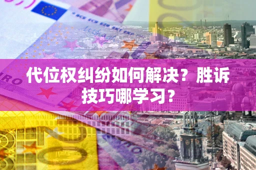 北京代位权纠纷如何解决？胜诉技巧哪学习？