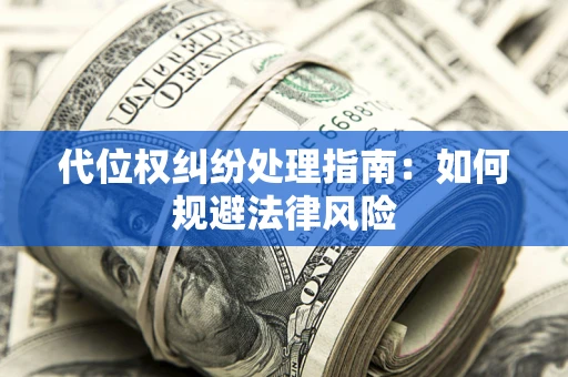 北京代位权纠纷处理指南:如何规避法律风险 北京代位权纠纷处理指南:如何规避法律风险