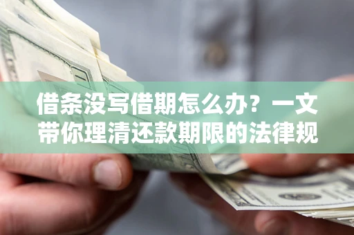北京借条没写借期怎么办？一文带你理清还款期限的法律规则