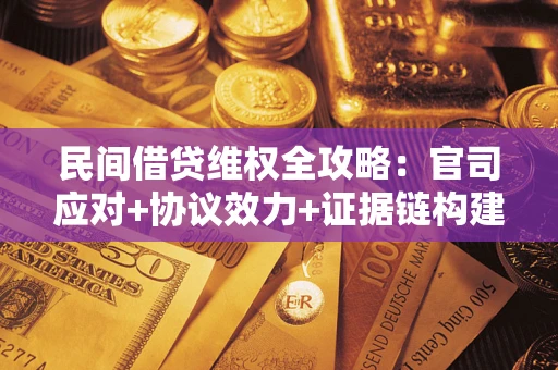 北京民间借贷维权全攻略：官司应对+协议效力+证据链构建指南