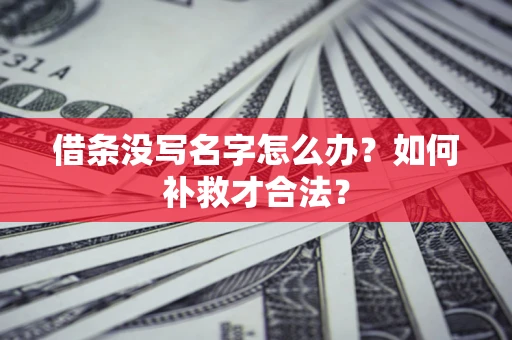 北京借条没写名字怎么办？如何补救才合法？