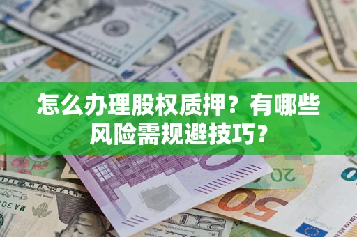 北京怎么办理股权质押？有哪些风险需规避技巧？
