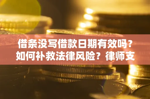 北京借条没写借款日期有效吗？如何补救法律风险？律师支招