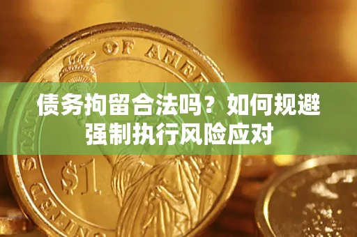 北京债务拘留合法吗？如何规避强制执行风险应对