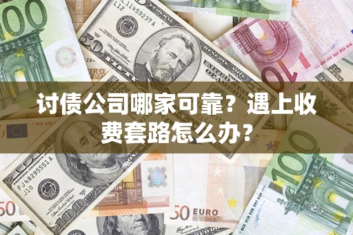 北京讨债公司哪家可靠？遇上收费套路怎么办？