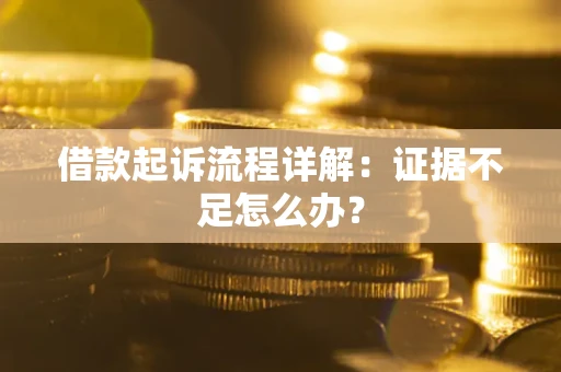 北京借款起诉流程详解：证据不足怎么办？