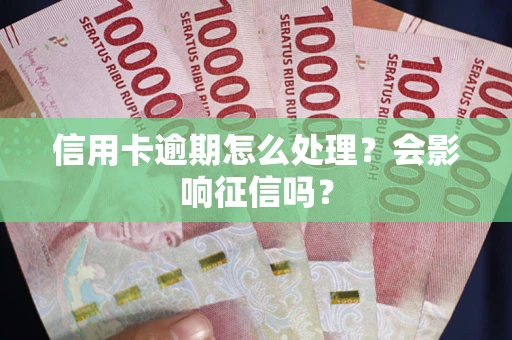 北京信用卡逾期怎么处理？会影响征信吗？