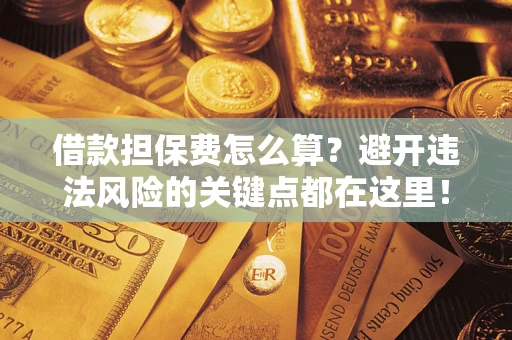 北京借款担保费怎么算？避开违法风险的关键点都在这里！