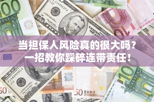 北京当担保人风险真的很大吗？一招教你踩碎连带责任！