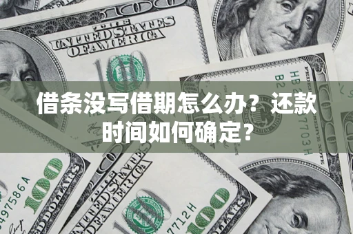 北京借条没写借期怎么办？还款时间如何确定？