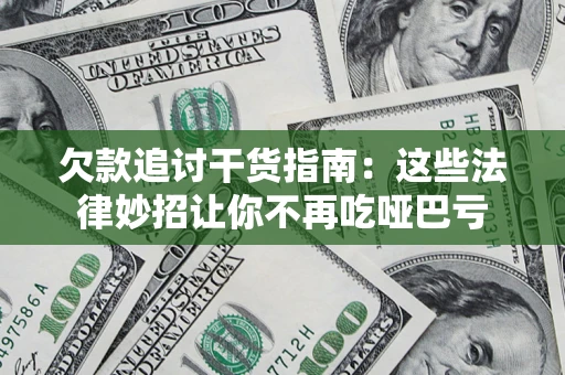 北京欠款追讨干货指南：这些法律妙招让你不再吃哑巴亏