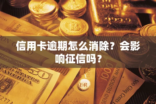 北京信用卡逾期怎么消除？会影响征信吗？