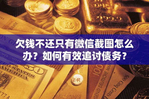 北京欠钱不还只有微信截图怎么办？如何有效追讨债务？