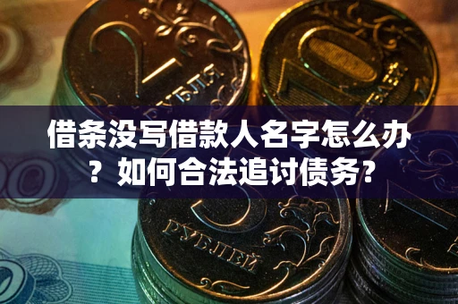 北京借条没写借款人名字怎么办？如何合法追讨债务？