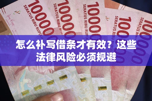 北京怎么补写借条才有效？这些法律风险必须规避
