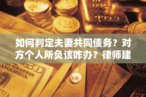 北京如何判定夫妻共同债务？对方个人所负该咋办？律师建议
