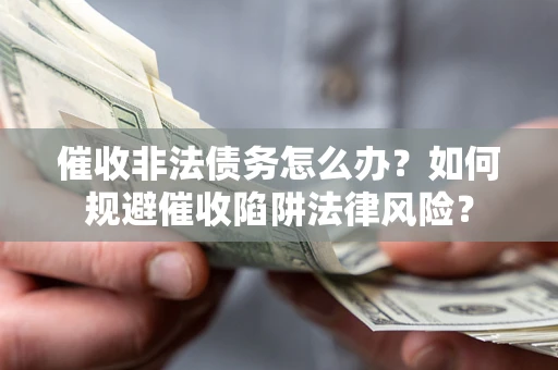 北京催收非法债务怎么办？如何规避催收陷阱法律风险？