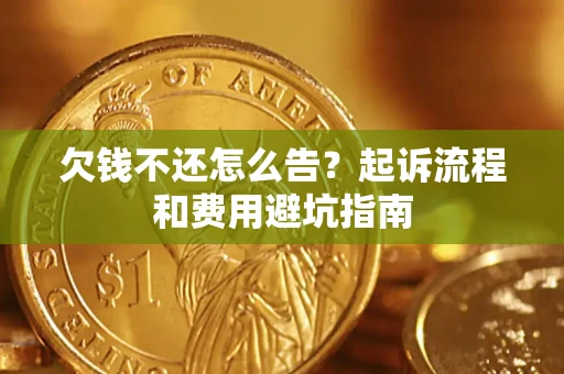 北京欠钱不还怎么告?起诉流程和费用避坑指南 北京欠钱不还怎么告?起诉流程和费用避坑指南