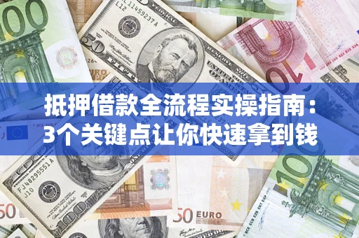 北京抵押借款全流程实操指南：3个关键点让你快速拿到钱