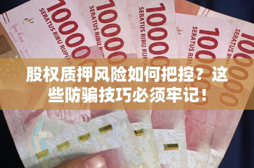 北京股权质押风险如何把控？这些防骗技巧必须牢记！