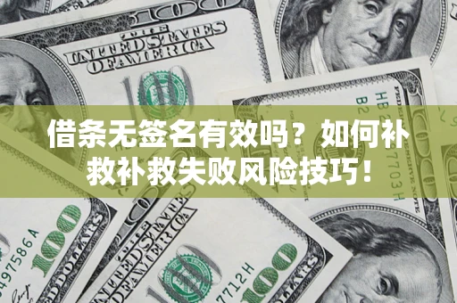 北京借条无签名有效吗？如何补救补救失败风险技巧！