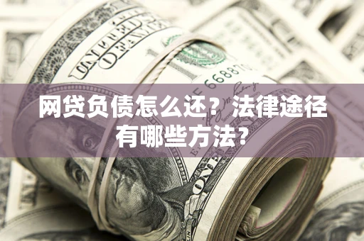 北京网贷负债怎么还？法律途径有哪些方法？