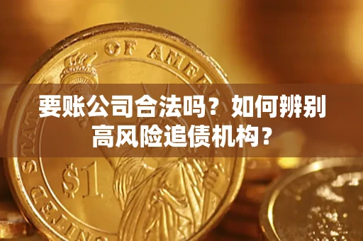 北京要账公司合法吗？如何辨别高风险追债机构？