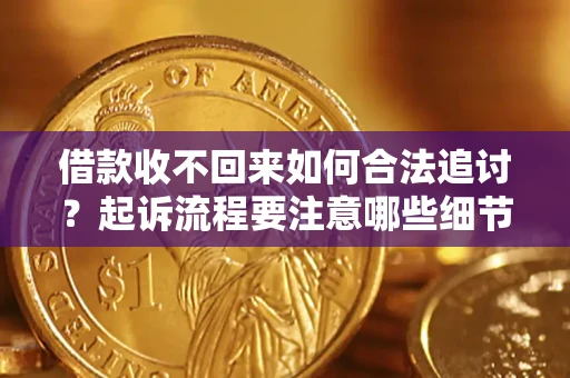 北京借款收不回来如何合法追讨？起诉流程要注意哪些细节？