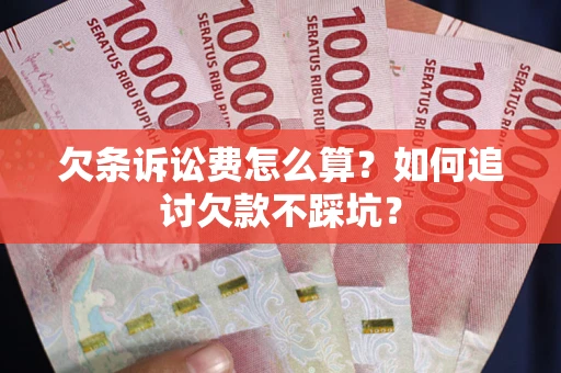 北京欠条诉讼费怎么算？如何追讨欠款不踩坑？