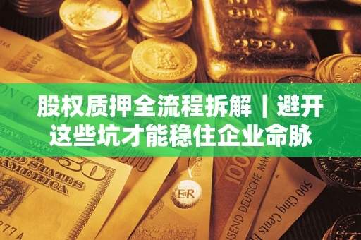 北京股权质押全流程拆解｜避开这些坑才能稳住企业命脉