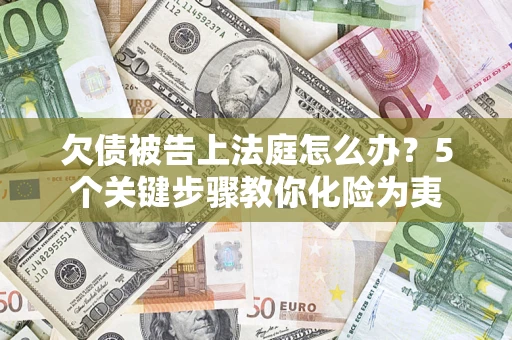 北京欠债被告上法庭怎么办？5个关键步骤教你化险为夷