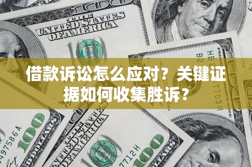 北京借款诉讼怎么应对？关键证据如何收集胜诉？