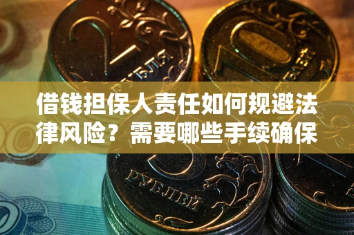 北京借钱担保人责任如何规避法律风险？需要哪些手续确保安全？
