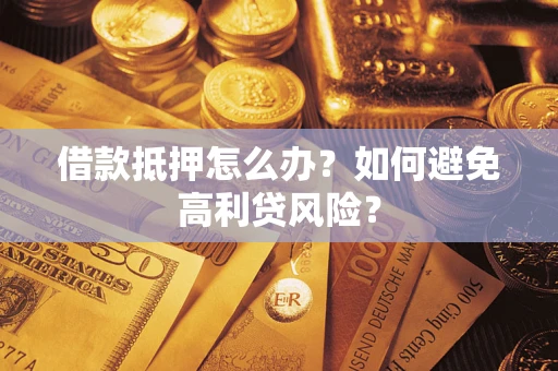 北京借款抵押怎么办？如何避免高利贷风险？